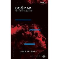 Doğmak -Yeni İnsanın Başlangıcı - Luce Irigaray - Fol Kitap