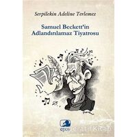 Samuel Beckett’in Adlandırılamaz Tiyatrosu - Serpilekin Adelina Terlemez - Epos Yayınları