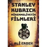 Stanley Kubrick: Mükemmeliyetin Filmleri - Ali Erden - Cinius Yayınları