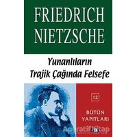 Yunanlılar’ın Trajik Çağında Felsefe - Friedrich Wilhelm Nietzsche - Say Yayınları