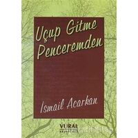 Uçup Gitme Penceremden - İsmail Acarkan - Vural Yayınları