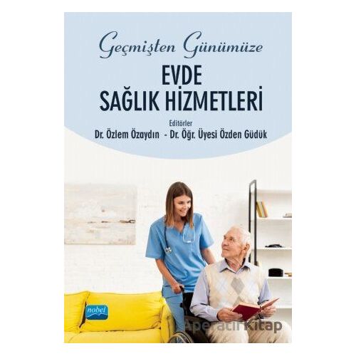 Geçmişten Günümüze Evde Sağlık Hizmetleri - Ekrem Sevim - Nobel Akademik Yayıncılık