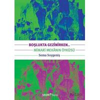 Boşlukta Gezinirken.. Mimari Mekanın Öyküsü - Sema Soygeniş - YEM Yayın