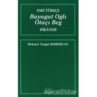 Eski Türkçe Bayagut Oglı Otaçı Beg Hikayesi - Mehmet Turgut Berbercan - Derin Yayınları