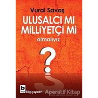 Ulusalcı mı Milliyetçi mi Olmalıyız? - Vural Savaş - Bilgi Yayınevi