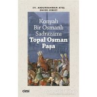 Konyalı Bir Osmanlı Sadrazamı Topal Osman Paşa - Abdurrahman Ateş - Çizgi Kitabevi Yayınları