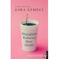 Düştüğünde Kalkarsan Hayat Güzeldir - Esra Ezmeci - Destek Yayınları