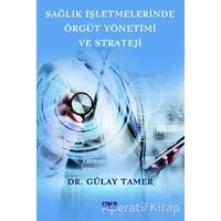 Sağlık İşletmelerinde Örgüt Yönetimi ve Strateji - Gülay Tamer - Gece Kitaplığı