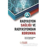 Radyasyon Sağlığı ve Radyasyondan Korunma - Mustafa Korkmaz - Palme Yayıncılık