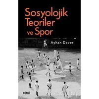 Sosyolojik Teoriler ve Spor - Ayhan Dever - Çizgi Kitabevi Yayınları