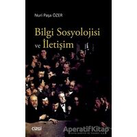 Bilgi Sosyolojisi ve İletişim - Nuri Paşa Özer - Çizgi Kitabevi Yayınları