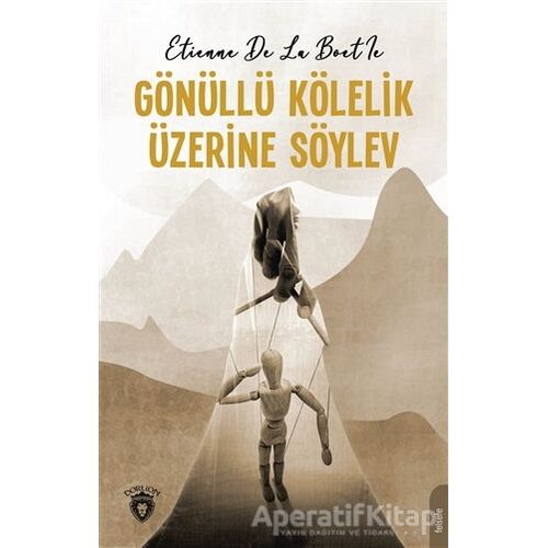 Gönüllü Kölelik Üzerine Söylev - Etienne de la Boetie - Dorlion Yayınları