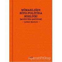 Mimarlığın Biyo-Politika Sözlüğü - Levent Şentürk - Altıkırkbeş Yayınları