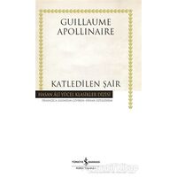 Katledilen Şair (Ciltli) - Guillaume Apollinaire - İş Bankası Kültür Yayınları