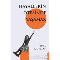 Hayallerin Ötesinde Yaşamak - Ebru Dorman - Destek Yayınları
