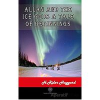 Allan and The Ice Gods A Tale Of Beginnings - H. Rider Haggard - Platanus Publishing