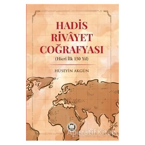 Hadis Rivayet Coğrafyası - Hüseyin Akgün - Marmara Üniversitesi İlahiyat Fakültesi Vakfı