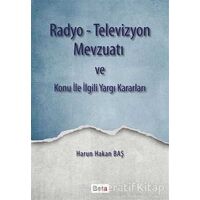 Radyo-Televizyon Mevzuatı ve Konu ile İlgili Yargı Kararları - Harun Hakan Baş - Beta Yayınevi