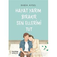 Hayat Yarım Bırakır Sen Ellerimi Tut - Rabia Aysel - Hayykitap