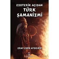 Ezoterik Açıdan Türk Şamanizmi - Eray Emin Aydemir - Hermes Yayınları