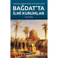 Selçuklulardan Moğol İstilasına Kadar Bağdatta İlmi Kurumlar - Murat Akbaş - Hikmetevi Yayınları