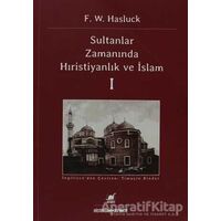 Sultanlar Zamanında Anadolu’da Hıristiyanlık ve İslam - 1 - F. W. Hasluck - Ayrıntı Yayınları