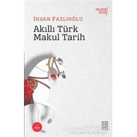 Akıllı Türk Makul Tarih - İhsan Fazlıoğlu - Ketebe Yayınları