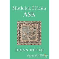 Mutluluk Hüzün Aşk - İhsan Kutlu - Cinius Yayınları