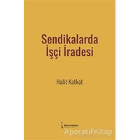 Sendikalarda İşçi İradesi - Halit Katkat - İkinci Adam Yayınları