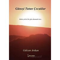 Güneşi Tutun Çocuklar - Gülcan Arıkan - İkinci Adam Yayınları