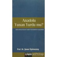Anadolu Yunan Yurdu mu? - Şener Üşümezsoy - İleri Yayınları