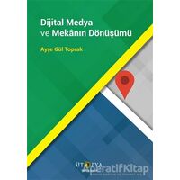 Dijital Medya ve Mekanın Dönüşümü - Ayşe Gül Toprak - Ütopya Yayınevi