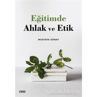 Eğitimde Ahlak ve Etik - Mustafa Günay - Çizgi Kitabevi Yayınları