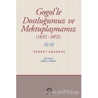 Gogolle Dostluğumuz ve Mektuplaşmamız (1832 - 1852) - Sergey Aksakov - İletişim Yayınevi