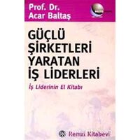 Güçlü Şirketleri Yaratan İş Liderleri İş Liderlerinin El Kitabı - Acar Baltaş - Remzi Kitabevi