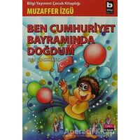 Ben Cumhuriyet Bayramında Doğdum - Ben Çocukken 5 - Muzaffer İzgü - Bilgi Yayınevi