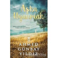 Aşka Uyanmak - Ahmed Günbay Yıldız - Timaş Yayınları