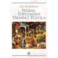 Feodal Toplumdan Yirminci Yüzyıla - Leo Huberman - İletişim Yayınevi