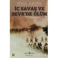 İç Savaş ve Sevr’de Ölüm - Sina Akşin - İş Bankası Kültür Yayınları