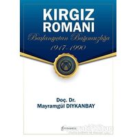 Kırgız Romanı - Başlangıçtan Bağımsızlığa (1917-1990) - Mayramgül Dıykanbay - Fenomen Yayıncılık