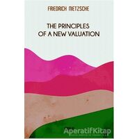 The Principles Of a New Valuation - Friedrich Wilhelm Nietzsche - Gece Kitaplığı