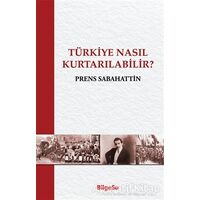 Türkiye Nasıl Kurtarılabilir? - Prens Sabahattin - BilgeSu Yayıncılık