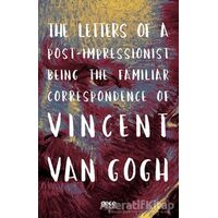 The Letters of a Post-Impressionist Being the Familiar Correspondence of Vincent Van Gogh
