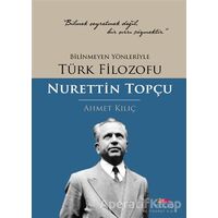 Bilinmeyen Yönleriyle Türk Filozofu Nurettin Topçu - Ahmet Kılıç - Motto Yayınları