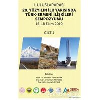 1. Uluslararası 20. Yüzyılın İlk Yarısında Türk-Ermeni İlişkileri Sempozyumu 16-18 Ekim 2019 Cilt 1