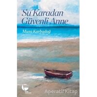 Su Karadan Güvenli Anne - Musa Karbadağ - Belge Yayınları