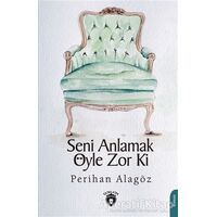 Seni Anlamak Öyle Zor ki - Perihan Alagöz - Dorlion Yayınları