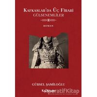 Kafkaslar’da Üç Firari - Gülsenemliler - Gürsel Şamiloğlu - Kalkedon Yayıncılık