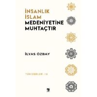 İnsanlık İslam Medeniyetine Muhtaçtır - İlyas Özbay - Çıra Yayınları