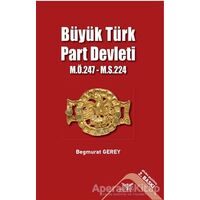 Büyük Türk Part Devleti - M.Ö.247-M.S.224 - Begmurat Gerey - Altınordu Yayınları